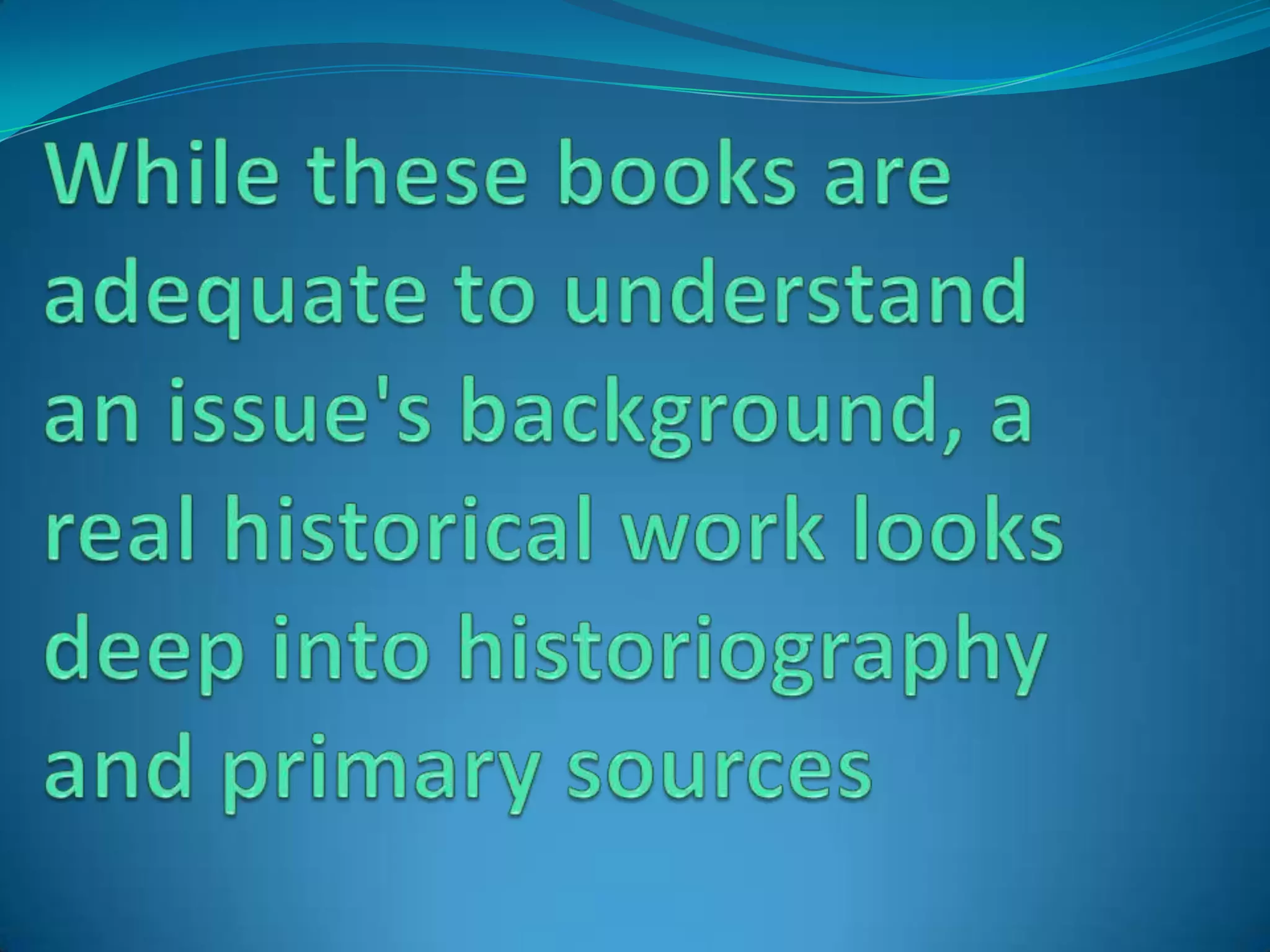 While these books are adequate to understand an issue's background, a real historical work looks deep into historiography and primary sources