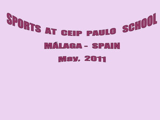 SPORTS  AT  CEIP  PAULO  SCHOOL MÁLAGA -  SPAIN May,  2011 