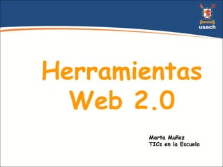 Herramientas Web 2.0 Marta Muñoz TICs en la Escuela 