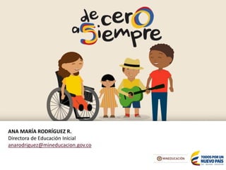 ANA MARÍA RODRÍGUEZ R.
Directora de Educación Inicial
anarodriguez@mineducacion.gov.co
 