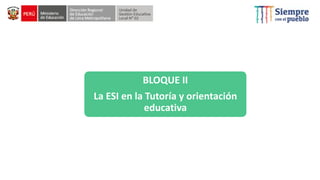 BLOQUE II
La ESI en la Tutoría y orientación
educativa
 