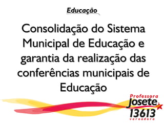 Educação

 Consolidação do Sistema
 Municipal de Educação e
 garantia da realização das
conferências municipais de
         Educação
 