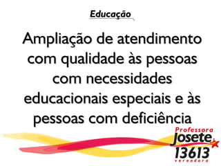 Educação

Ampliação de atendimento
com qualidade às pessoas
   com necessidades
educacionais especiais e às
 pessoas com deficiência
 
