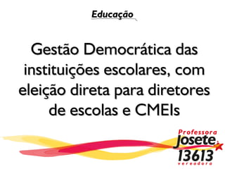 Educação


  Gestão Democrática das
 instituições escolares, com
eleição direta para diretores
     de escolas e CMEIs
 