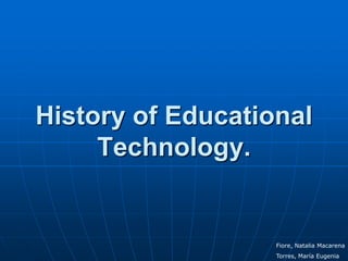 History of Educational
     Technology.


                   Fiore, Natalia Macarena
                   Torres, María Eugenia
 
