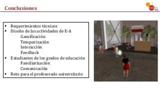 Conclusiones
§ Requerimientos	técnicos
§ Diseño	de	las	actividades	de	E-A
Gamificación
Temporización
Interacción	
Feedback
§ Estudiantes	de	los	grados	de	educación
Familiarización	
Comunicación
§ Reto	para	el	profesorado	universitario
 