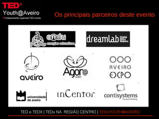 TED e TEDX | TEDx NA  REGIÃO CENTRO   |  TEDxYOUTH@AVEIRO  Os principais parceiros deste evento 