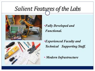 Salient Features of the Labs
•Fully Developed and
Functional.
•Experienced Faculty and
Technical Supporting Staff.
• Modern Infrastructure
 