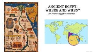 ANCIENT EGYPT:
WHERE AND WHEN?
Can you find Egypt on the map?
 