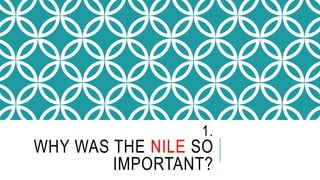 1.
WHY WAS THE NILE SO
IMPORTANT?
 