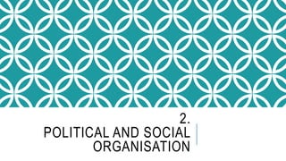 2.
POLITICAL AND SOCIAL
ORGANISATION
 