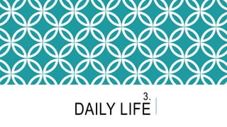 3.
DAILY LIFE
 
