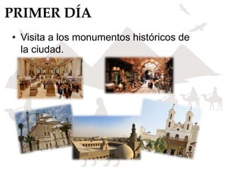 PRIMER DÍA
• Visita a los monumentos históricos de
la ciudad.
 