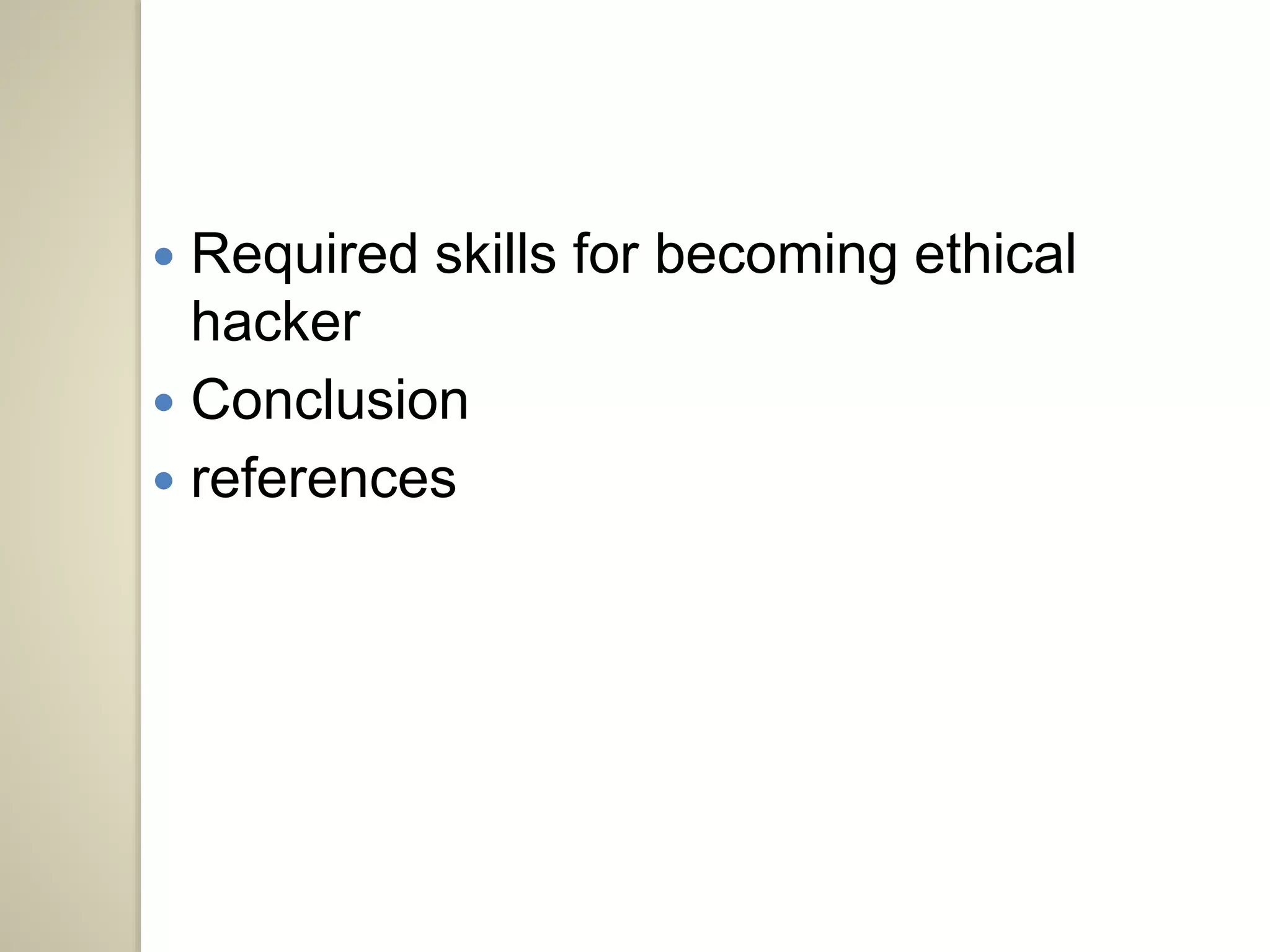  Required skills for becoming ethical 
hacker 
 Conclusion 
 references 
 