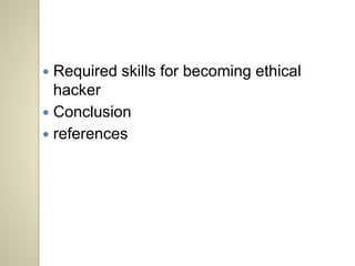  Required skills for becoming ethical 
hacker 
 Conclusion 
 references 
 