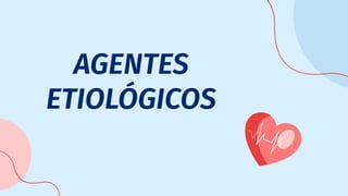 AGENTES
ETIOLÓGICOS
 