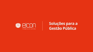 A Eicon trabalha para solucionar os principais desafios da gestão pública
