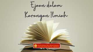 Ejaan dalam
Karangan Ilmiah
Tim Revitalisasi MKU Bahasa Indonesia
Universitas Sanata Dharma, Yogyakarta
 