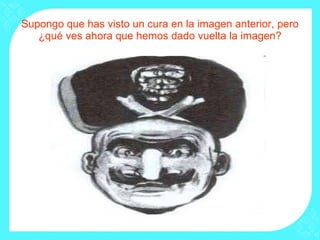 Supongo que has visto un cura en la imagen anterior, pero ¿qué ves ahora que hemos dado vuelta la imagen? 