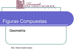 Figuras Compuestas Geometría  Srta. Yanira Castro lizana 