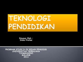 Disusun Oleh :
Siska Pratiwi

PROGRAM STUDI D-IV BIDAN PENDIDIK
UNIVERSITAS TRIBHUANA
TUNGGADEWI
MALANG
2013

 