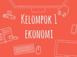 Kelompok1
ekonomi
 