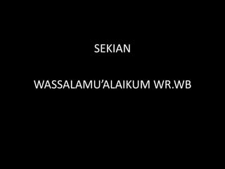 SEKIAN
WASSALAMU’ALAIKUM WR.WB
 