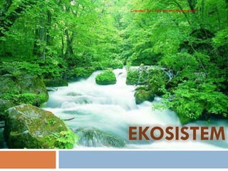 EKOSISTEM
1Created By : Tifa Rachmi Kusumastuti
 
