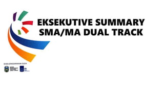 EKSEKUTIVE SUMMARY
SMA/MA DUAL TRACK
 