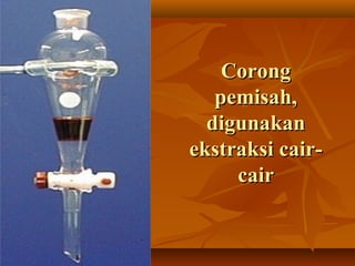 CorongCorong
pemisah,pemisah,
digunakandigunakan
ekstraksi cair-ekstraksi cair-
caircair
 