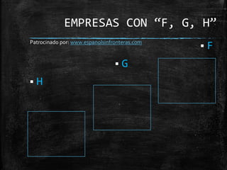  F
 G
 H
EMPRESAS CON “F, G, H”
Patrocinado por: www.espanolsinfronteras.com
 