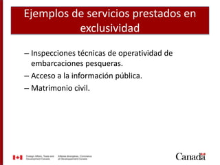 Ejemplos de servicios prestados en
exclusividad
– Inspecciones técnicas de operatividad de
embarcaciones pesqueras.
– Acceso a la información pública.
– Matrimonio civil.
 