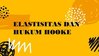 ELASTISITAS DAN
HUKUM HOOKE
 