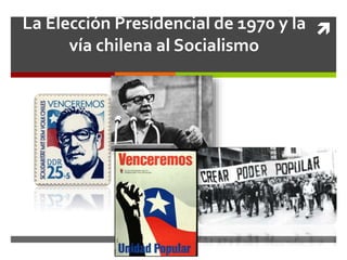 La Elección Presidencial de 1970 y la  
vía chilena al Socialismo 
 