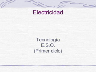 Electricidad
Tecnología
E.S.O.
(Primer ciclo)
 