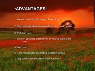 •ADVANTAGES:
1. We can minimize the usage of electricity.
2 .The methods which discussed above is eco Friendly.
3. Polluti...