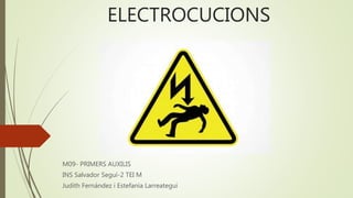 ELECTROCUCIONS
M09- PRIMERS AUXILIS
INS Salvador Seguí-2 TEI M
Judith Fernández i Estefanía Larreategui
 