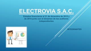 ELECTROVIA S.A.C.
Estados financieros al 31 de diciembre de 2015 y
de 2014 junto con el dictamen de los auditores
independientes
INTEGRANTES
 