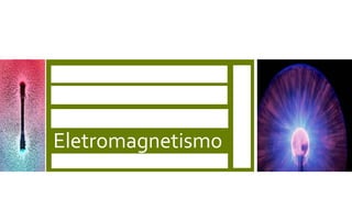 2.2.
Eletromagnetismo
Professora Paula Melo Silva
 