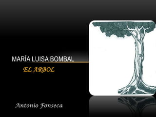MARÍA LUISA BOMBAL
   EL ARBOL




Antonio Fonseca
 