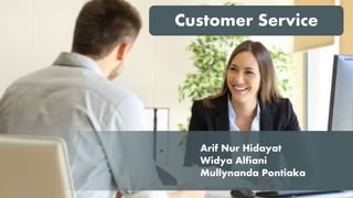 Arif Nur Hidayat
Widya Alfiani
Mullynanda Pontiaka
Customer Service
 