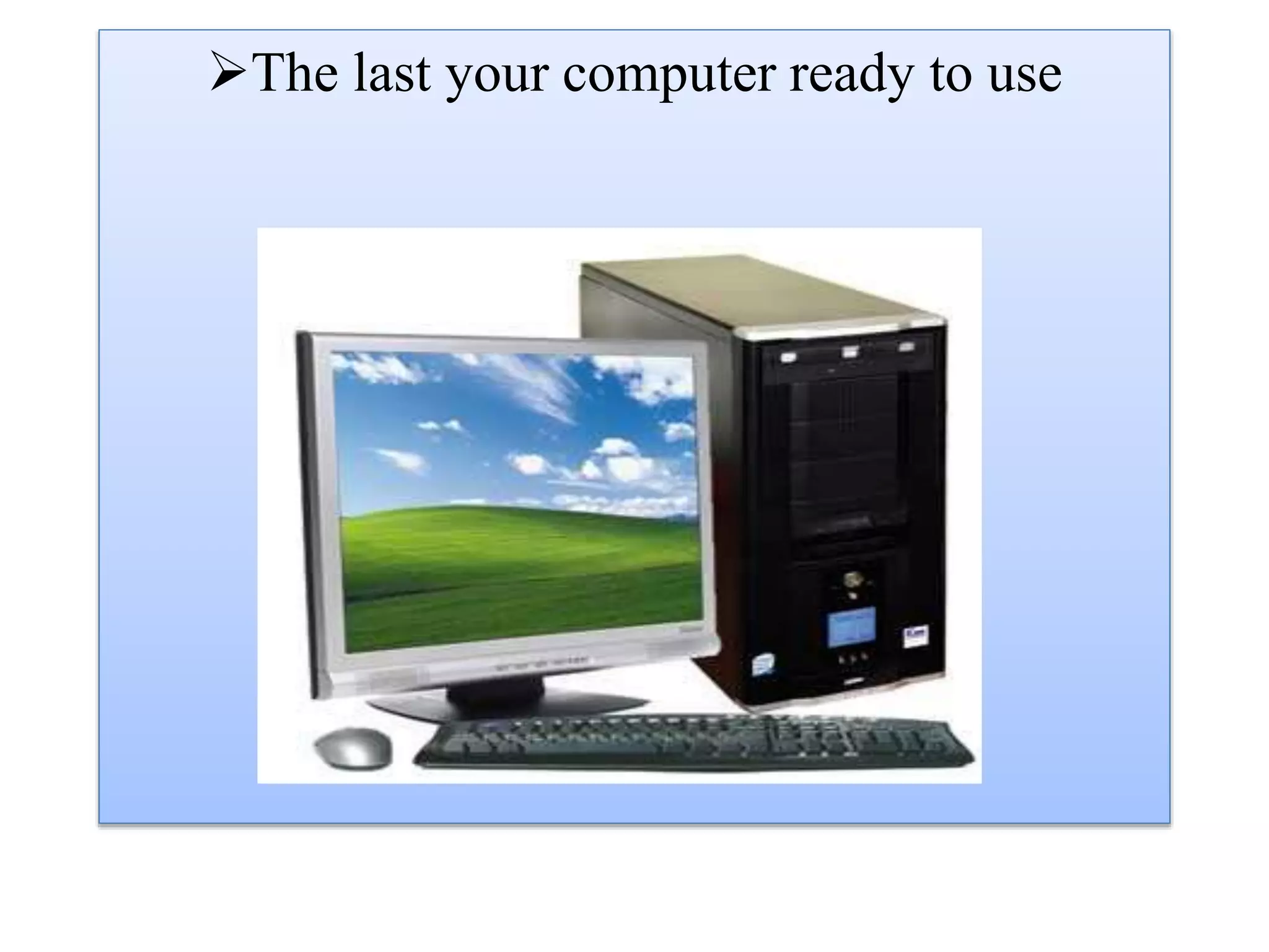 The last your computer ready to use 
 