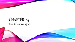 CHAPTER-04
heat treatment of steel
 