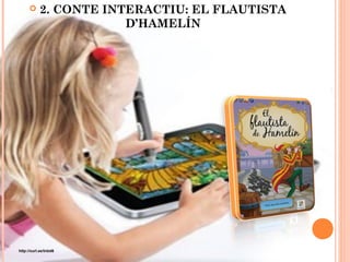 

2. CONTE INTERACTIU: EL FLAUTISTA
D’HAMELÍN

http://xurl.es/tnbd6

 