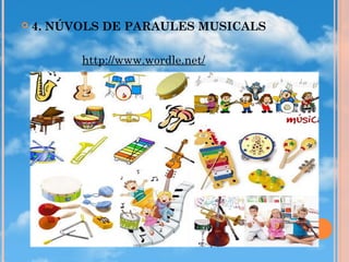 

4. NÚVOLS DE PARAULES MUSICALS
http://www.wordle.net/

 
