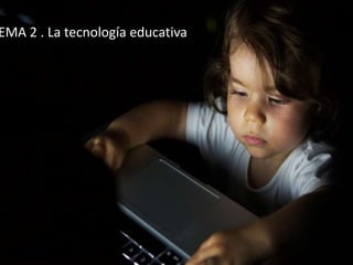 EMA 2 . La tecnología educativa
 