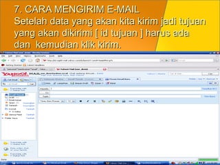 7. CARA MENGIRIM E-MAIL
Setelah data yang akan kita kirim jadi tujuan
yang akan dikirimi [ id tujuan ] harus ada
dan kemudian klik kirim.
 