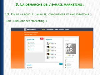 3. LA   DÉMARCHE DE L’E-MAIL MARKETING             :

3.9. FIN   DE LA BOUCLE   :   ANALYSE, CONCLUSIONS ET AMÉLIORATIONS   :

• Ex: « ReConnect Marketing »


                    Premières 72h après le lancement :
 