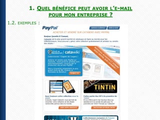 1. QUEL     BÉNÉFICE PEUT AVOIR L’E-MAIL
                      POUR MON ENTREPRISE   ?
1.2.   EXEMPLES   :
 