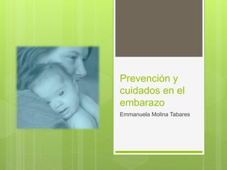 Prevención y cuidados en el embarazo 
Emmanuela Molina Tabares  